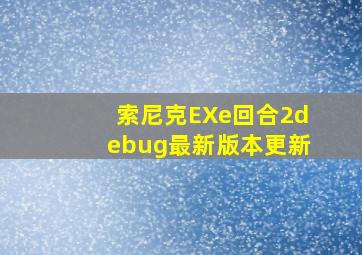 索尼克EXe回合2debug最新版本更新