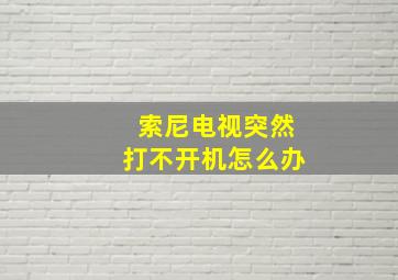 索尼电视突然打不开机怎么办