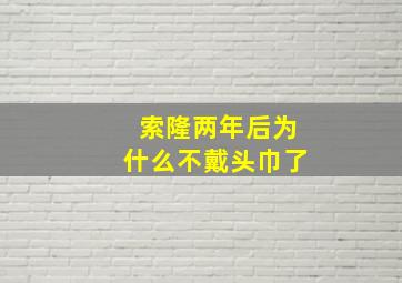 索隆两年后为什么不戴头巾了