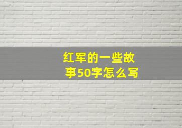 红军的一些故事50字怎么写