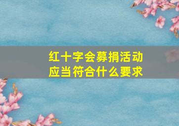 红十字会募捐活动应当符合什么要求