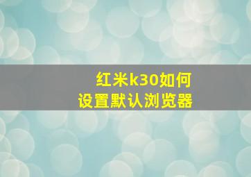 红米k30如何设置默认浏览器