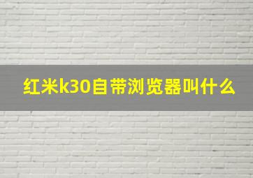 红米k30自带浏览器叫什么