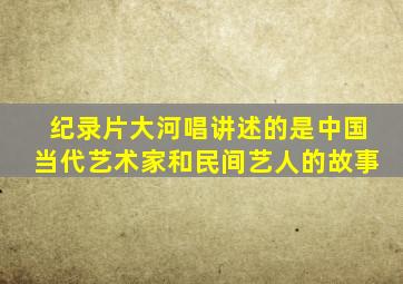 纪录片大河唱讲述的是中国当代艺术家和民间艺人的故事