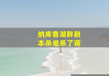 纳库鲁湖畔剧本杀谁杀了蒋