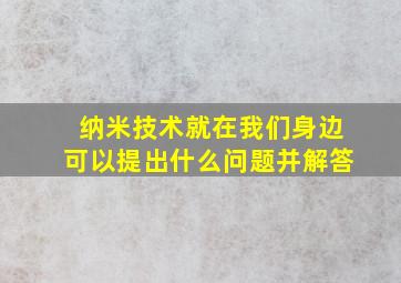 纳米技术就在我们身边可以提出什么问题并解答