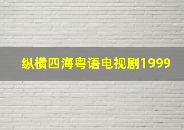 纵横四海粤语电视剧1999