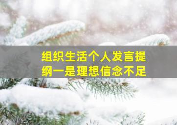 组织生活个人发言提纲一是理想信念不足