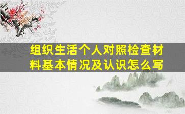 组织生活个人对照检查材料基本情况及认识怎么写