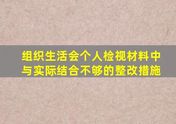 组织生活会个人检视材料中与实际结合不够的整改措施