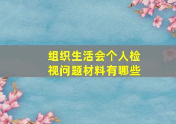 组织生活会个人检视问题材料有哪些