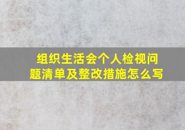 组织生活会个人检视问题清单及整改措施怎么写