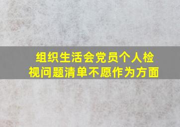 组织生活会党员个人检视问题清单不愿作为方面