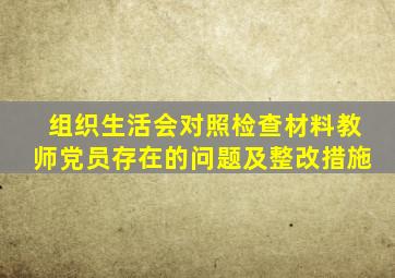 组织生活会对照检查材料教师党员存在的问题及整改措施