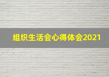 组织生活会心得体会2021