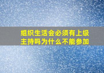 组织生活会必须有上级主持吗为什么不能参加