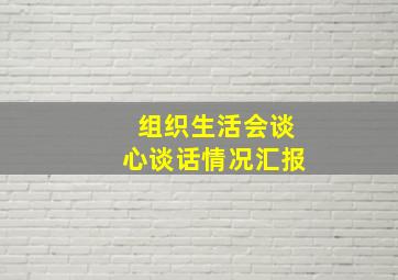 组织生活会谈心谈话情况汇报