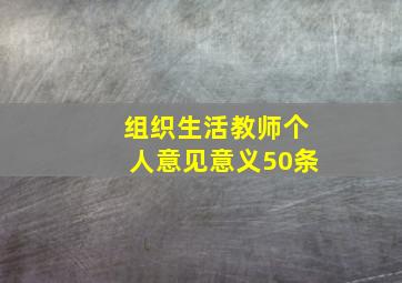 组织生活教师个人意见意义50条