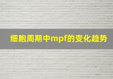 细胞周期中mpf的变化趋势