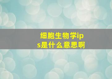 细胞生物学ips是什么意思啊