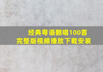 经典粤语翻唱100首完整版视频播放下载安装