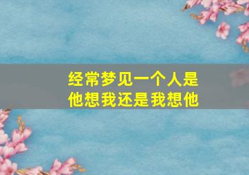 经常梦见一个人是他想我还是我想他