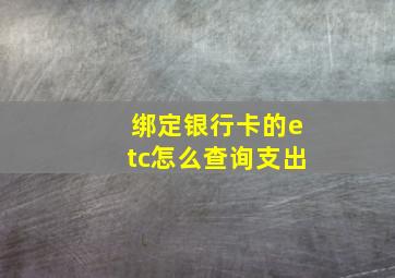 绑定银行卡的etc怎么查询支出