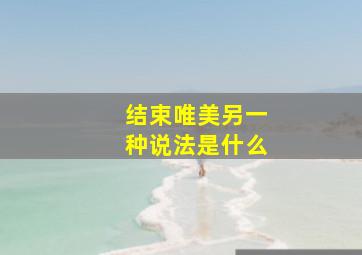 结束唯美另一种说法是什么