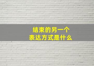 结束的另一个表达方式是什么