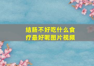 结肠不好吃什么食疗最好呢图片视频