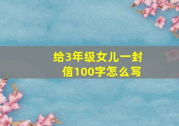 给3年级女儿一封信100字怎么写