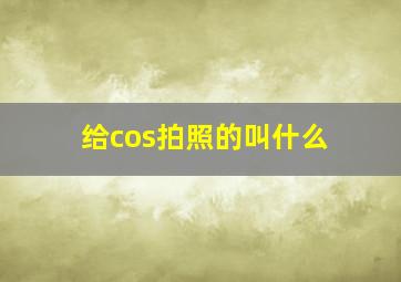 给cos拍照的叫什么