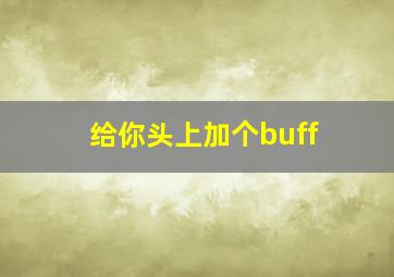 给你头上加个buff