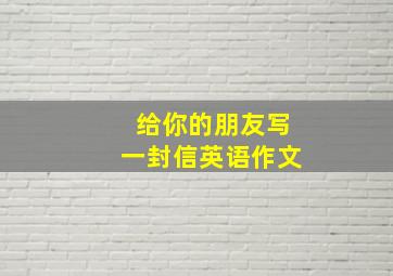 给你的朋友写一封信英语作文