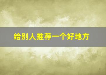 给别人推荐一个好地方