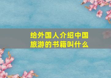 给外国人介绍中国旅游的书籍叫什么