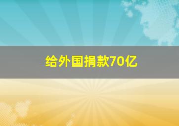 给外国捐款70亿