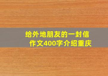 给外地朋友的一封信作文400字介绍重庆