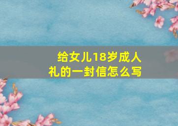 给女儿18岁成人礼的一封信怎么写