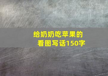 给奶奶吃苹果的看图写话150字