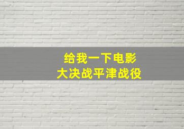 给我一下电影大决战平津战役