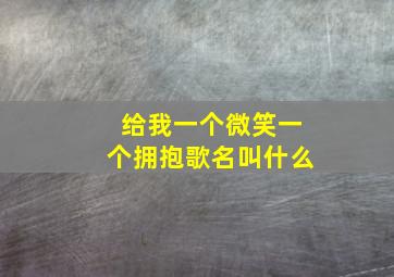 给我一个微笑一个拥抱歌名叫什么