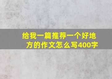 给我一篇推荐一个好地方的作文怎么写400字