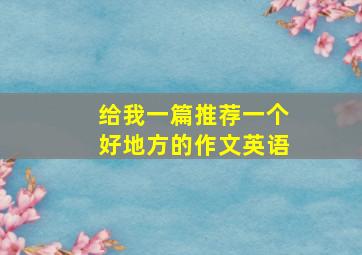 给我一篇推荐一个好地方的作文英语