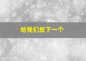 给我们放下一个