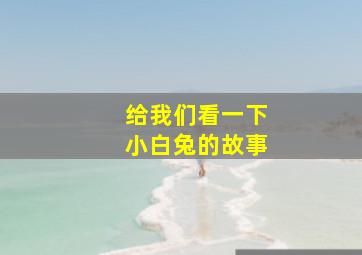 给我们看一下小白兔的故事