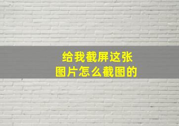 给我截屏这张图片怎么截图的