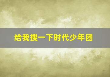 给我搜一下时代少年团