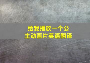 给我播放一个公主动画片英语翻译