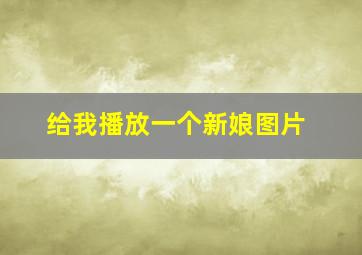 给我播放一个新娘图片